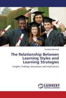 The Relationship Between Learning Styles and Learning Strategies: Insights, findings, discussions and implications 3659516996 Book Cover