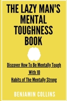 The Lazy Man's Mental Toughness Book: Discover How To Be Mentally Tough With 10 Habits of The Mentally Strong B09241247V Book Cover