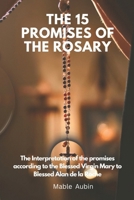 THE 15 PROMISES OF THE ROSARY: The Interpretation of the promises according to the Blessed Virgin Mary to Blessed Alan de la Roche B0DZVFF9HQ Book Cover