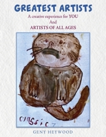 Greatest Artists: A creative experience for YOU And ARTISTS OF ALL AGES 1662831544 Book Cover
