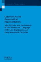 Colonialism and Grammatical Representation: John Gilchrist and the Analysis of the 'Hindustani' Language in the Late Eighteenth and Early Nineteenth Centuries 1405161329 Book Cover