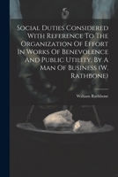 Social Duties Considered With Reference To The Organization Of Effort In Works Of Benevolence And Public Utility, By A Man Of Business (w. Rathbone) 1022368095 Book Cover