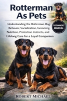 ROTTERMAN AS PETS: Understanding the Rotterman Dog: Behavior, Socialization, Grooming, Nutrition, Protection Instincts, and Lifelong Care for a Loyal Companion B0GTVTWXTZ Book Cover
