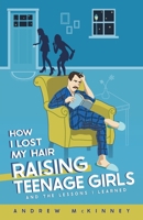 How I Lost My Hair Raising Teenage Girls: and the lessons I learned 1777996406 Book Cover