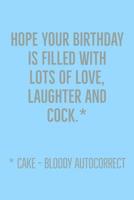 Hope Your Birthday: Is Filled With Love Laughter And Cock *cake - Novelty Embaressing And Rude Birthday Saying, Lined Journal Notebook 108042105X Book Cover