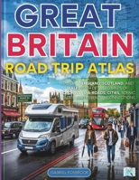 Great Britain Road Trip Atlas: Navigate England, Scotland, And Wales With Detailed Maps Of Motorways, A-roads, Cities, Scenic Routes, And Essential Connections B0GYF1XBSS Book Cover