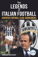 The Legends of Italian Football: Juventus Football Club (Bianconeri) B0BVCT461K Book Cover