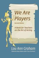 We Are Players: A Book for Teachers on the Art of Acting 1537440713 Book Cover