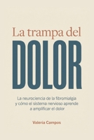 La trampa del dolor: La neurociencia de la fibromialgia y cómo el sistema nervioso aprende a amplificar el dolor (Spanish Edition) B0H6K2WH1N Book Cover