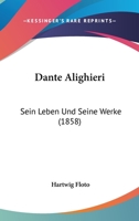 Dante Alighieri: Sein Leben Und Seine Werke (1858) 1120455936 Book Cover