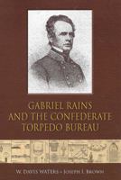 Gabriel Rains and the Confederate Torpedo Bureau 1611213509 Book Cover