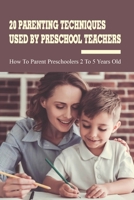 20 Parenting Techniques Used By Preschool Teachers: How To Parent Preschoolers 2 To 5 Years Old: Parenting Books B094T625KP Book Cover