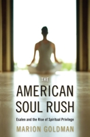 The American Soul Rush: Esalen and the Rise of Spiritual Privilege 0814732879 Book Cover