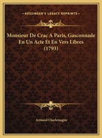 Monsieur De Crac A Paris, Gasconnade En Un Acte Et En Vers Libres (1793) 1141690985 Book Cover