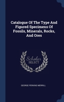 Catalogue Of The Type And Figured Specimens Of Fossils, Minerals, Rocks, And Ores... 1377142647 Book Cover