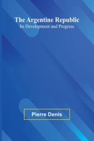 The Argentine Republic: Its Development And Progress 9367247095 Book Cover
