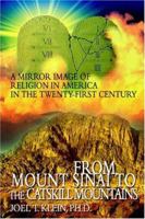 From Mount Sinai to the Catskill Mountains: A Mirror Image of Religion in America in the Twenty-First Century 0595783236 Book Cover