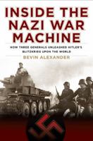 Inside the Nazi War Machine: How Three Generals Unleashed Hitler's Blitzkrieg Upon the World 0451231201 Book Cover