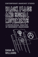 Black Flags and Social Movements: A Sociological Analysis of Movement Anarchism 1526105551 Book Cover