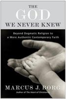 The God We Never Knew: Beyond Dogmatic Religion To A More Authenthic Contemporary Faith 0060610344 Book Cover