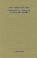 Back Toward the River Reminiscences of Growing Up in Depression Louisiana 0940984458 Book Cover