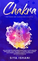 Método de Curación Chakra: Una guía práctica para principiantes para la auto curación: Aviva y Balancea tu Chakras. Abre tu Tercer Ojo a través la ... antiguos de Kundalini (Spanish Edition) 1989626653 Book Cover