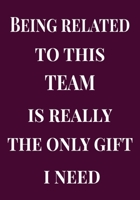 Being Related to this Team is Really the only Gift I Need: Welcome Gifts for new team member, coworker, female and male | Team | Lined Blank Notebook ... saying on the Front Cover | 7x10 110 pages 1711079731 Book Cover