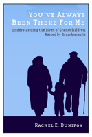 You've Always Been There for Me: Understanding the Lives of Grandchildren Raised by Grandparents 0813584000 Book Cover