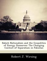 Baloch Nationalism and the Geopolitics of Energy Resources: The Changing Context of Separatism in Pakistan (Strategic Studies Institute) 1105810410 Book Cover