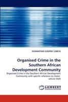 Organised Crime in the Southern African Development Community: Organised Crime in the Southern African Development Community with specific reference to motor vehicle theft 384336740X Book Cover