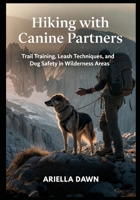 Hiking with Canine Partners Trail Training, Leash Techniques, and Dog Safety in Wilderness Areas B0GYS3ZDPB Book Cover