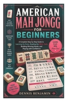 American Mah Jongg for Beginners: A Complete Step-by-Step Guide to Learning the Rules, Reading the NMJL Card, Building Winning Hands, and Playing with B0H99RT9CJ Book Cover