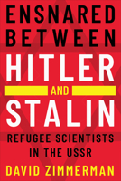 Ensnared between Hitler and Stalin: Refugee Scientists in the USSR 1487543654 Book Cover