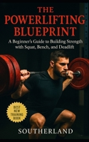 The Powerlifting Blueprint: An unapologetic guide for beginners who want to understand how powerlifting works: A Complete Guide to Building Strength with Squat, Bench, and Deadlift B0FFNF3YVN Book Cover
