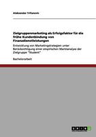 Zielgruppenmarketing als Erfolgsfaktor für die frühe Kundenbindung von Finanzdienstleistungen: Entwicklung von Marketingstrategien unter ... der Zielgruppe "Student" 3656181357 Book Cover