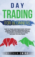 Day Trading for Beginners: How to Trade and Make Money with Day Strategy Through a Beginner Guide to Learn the Best Strategies for Creating Your Passive Income for a Living. Includes Tips and Tricks 1801116601 Book Cover