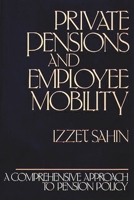 Private Pensions and Employee Mobility: A Comprehensive Approach to Pension Policy 0899303021 Book Cover