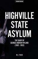 Highville State Asylum: The Diary Of George Andrew Ryland (1902 - 1953) 1530664632 Book Cover