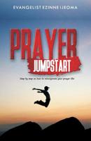 Prayer Jumpstart: Step by Step How to Reinvigorate Your Prayer Life 1980376115 Book Cover