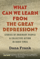 What Can We Learn from the Great Depression?: Stories of Ordinary People and Collective Action in Hard Times 0807046906 Book Cover