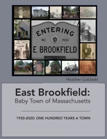East Brookfield: Baby Town of Massachusetts: 1920-2020: One Hundred Years a Town 0578612496 Book Cover