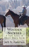 Wooden Nickels: 5 Tall Tales in Short Story form 1503273512 Book Cover