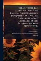 Bericht Ã1/4ber die Alpinspektionen im Kanton GraubÃ1/4nden in den Jahren 1917/1920. Im Anschluss an die Lieferung 18 der Schweizerischen Alpstatistik 1024089509 Book Cover