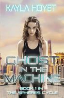 Ghost in the Machine: Book 1 in the Spheres Cycle 1535558113 Book Cover