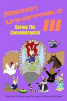 Mission Unhoppable III: Saving The Cucumberpatch 0359798799 Book Cover