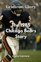 Gridiron Glory: The 1985 Chicago Bears Story 1923504983 Book Cover