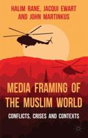 Media Framing of the Muslim World: Conflicts, Crises and Contexts 1137334819 Book Cover