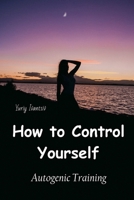 How to Control Yourself: Autogenic Training 1326963279 Book Cover