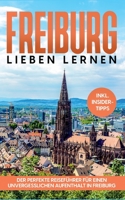 Freiburg lieben lernen: Der perfekte Reiseführer für einen unvergesslichen Aufenthalt in Freiburg - inkl. Insider-Tipps und Tipps zum Geldsparen 3755792583 Book Cover