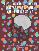 You Think you're good at mazes? here's some you'll never solve - Mazes for kids -  large print '8.5x11 in' Mazes for kids age 8-10: Puzzle Book - mazes for teens & toddlers 1675162638 Book Cover